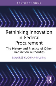 Rethinking Innovation in Federal Procurement (The History and Practice of Other Transaction Authorities) by Dolores Kuchina-Musina, 9781041280088