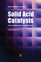 Solid Acid Catalysis (From Fundamentals to Applications) by Hideshi Hattori, Yoshi Ono, 9789815129762