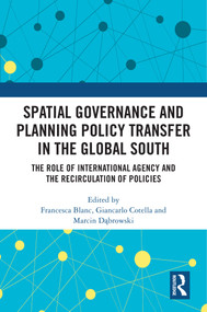 Spatial Governance and Planning Policy Transfer in the Global South (The Role of International Agency and the Recirculation of Policies) by Francesca Blanc, Giancarlo Cotella, Marcin Dąbrowski, 9781041362517