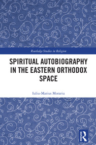 Spiritual Autobiography in the Eastern Orthodox Space by Iuliu-Marius Morariu, 9781041344834