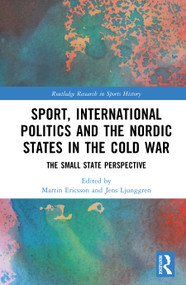 Sport, International Politics and the Nordic States in the Cold War (The Small State Perspective) by Martin Ericsson, Jens Ljunggren, 9781041148067