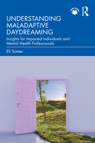 Understanding Maladaptive Daydreaming (Insights for Impacted Individuals and Mental Health Professionals) by Eli Somer, 9781041401421