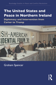 The United States and Peace in Northern Ireland (Diplomacy and Intervention from Carter to Trump) by Graham Spencer, 9781032784090