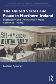 The United States and Peace in Northern Ireland (Diplomacy and Intervention from Carter to Trump) by Graham Spencer, 9781032784069
