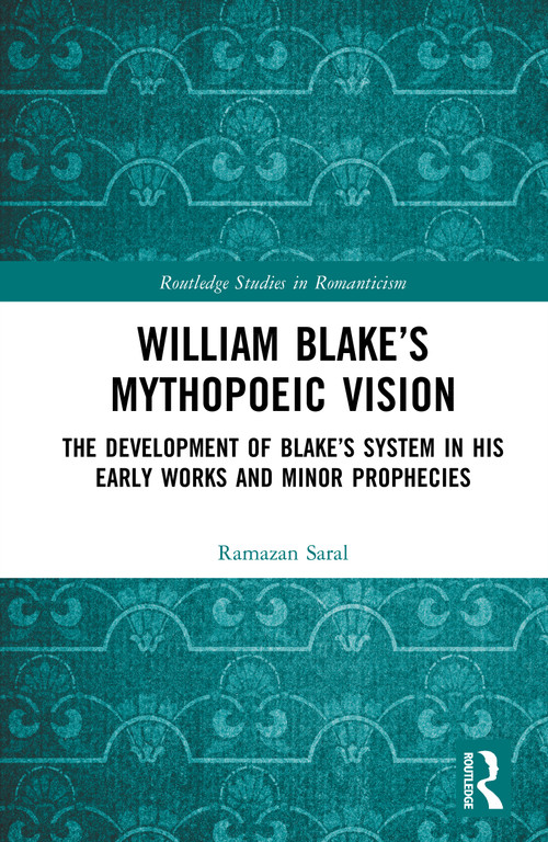 William Blake's Mythopoeic Vision (The Development of Blake's System in His Early Works and Minor Prophecies) by Ramazan Saral, 9781041328872