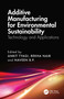 Additive Manufacturing for Environmental Sustainability (Technology and Applications) by Ankit Tyagi, Rekha Nair, Naveen B.P., 9781032999883