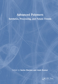 Advanced Polymers (Synthesis, Processing, and Future Trends) by Savita Sharma, Amit Kumar, 9781041208044