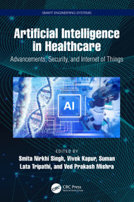 Artificial Intelligence in Healthcare (Advancements, Security, and Internet of Things) by Smita Nirkhi Singh, Vivek Kapur, Suman Lata Tripathi, Ved Mishra, 9781032762609