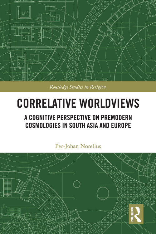Correlative Worldviews (A Cognitive Perspective on Premodern Cosmologies in South Asia and Europe) by Per-Johan Norelius, 9781041361350