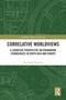 Correlative Worldviews (A Cognitive Perspective on Premodern Cosmologies in South Asia and Europe) by Per-Johan Norelius, 9781041361350