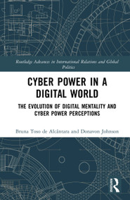 Cyber Power in a Digital World (The Evolution of Digital Mentality and Cyber Power Perceptions) by Bruna Toso de Alcântara, Donavon Johnson, 9781041003953