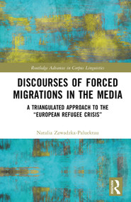 Discourses of Forced Migrations in the Media (A Triangulated Approach to the “European Refugee Crisis”) by Natalia Zawadzka-Paluektau, 9781041089032