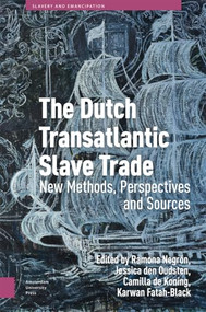 The Dutch Transatlantic Slave Trade (New Methods, Perspectives, and Sources) by Ramona Negrón, Jessica den Oudsten, Camilla de Koning, Karwan Fatah-Black, 9789048560493