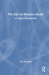 The East in Western Media (A Critical Introduction) by Paul Bowman, 9781041252016