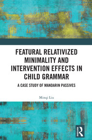 Featural Relativized Minimality and Intervention Effects in Child Grammar (A Case Study of Mandarin Passives) by Minqi Liu, 9781041259121