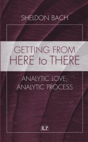 Getting From Here to There (Analytic Love, Analytic Process) by Sheldon Bach, 9780881634396