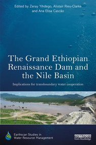 The Grand Ethiopian Renaissance Dam and the Nile Basin (Implications for Transboundary Water Cooperation) by Zeray Yihdego, Alistair Rieu-Clarke, Ana Elisa Cascão, 9781138064898
