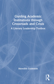 Guiding Academic Institutions through Crossroads and Crisis (A Literary Leadership Toolbox) by Meredith L. Goldsmith, 9781041129974