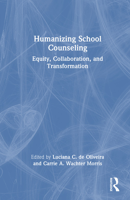 Humanizing School Counseling (Equity, Collaboration, and Transformation) by Luciana C. de Oliveira, Carrie A. Wachter Morris, 9781041193104