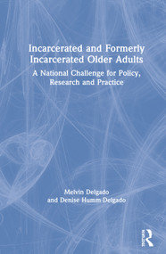 Incarcerated and Formerly Incarcerated Older Adults (A National Challenge for Policy, Research, and Practice) by Melvin Delgado, Denise Humm-Delgado, 9781138904514