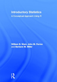 Introductory Statistics (A Conceptual Approach Using R) by William B. Ware, John M. Ferron, Barbara M. Miller, 9780805836516
