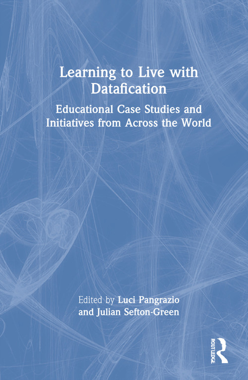 Learning to Live with Datafication (Educational Case Studies and Initiatives from Across the World) by Luci Pangrazio, Julian Sefton-Green, 9780367683085