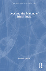 Loot and the Making of British India by James L. Hevia, 9781041196112
