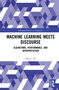 Machine Learning Meets Discourse (Algorithms, Performance, and Interpretation) by Dennis Tay, 9781041250494