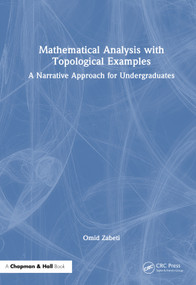 Mathematical Analysis with Topological Examples (A Narrative Approach for Undergraduates) by Omid Zabeti, 9781041103523