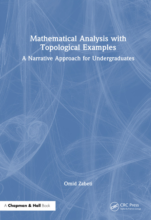 Mathematical Analysis with Topological Examples (A Narrative Approach for Undergraduates) by Omid Zabeti, 9781041103523