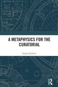 A Metaphysics for the Curatorial by Srajana Kaikini, 9781032356617