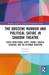 The Obscene Humour and Political Satire in Shadow Theatre (Cases from China, Egypt, Turkey, Greece, Slovenia, and the Ottoman Tradition) by Peri Efe, 9781041231233