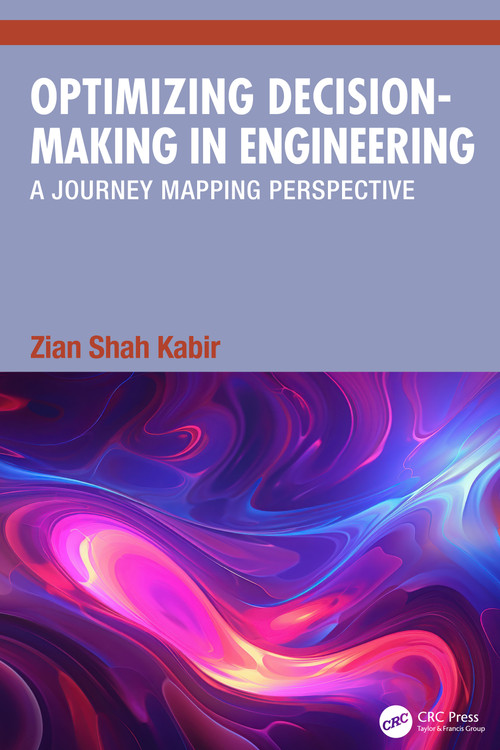 Optimizing Decision-Making in Engineering (A Journey Mapping Perspective) by Zian Shah Kabir, 9781041163909