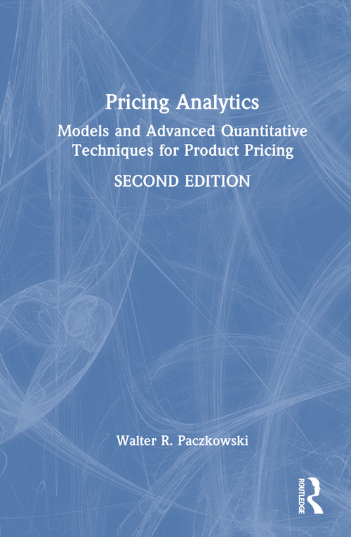 Pricing Analytics (Models and Advanced Quantitative Techniques for Product Pricing) by Walter R. Paczkowski, 9781041198116
