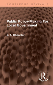 Public Policy-Making For Local Government by J. A. Chandler, 9781041381235