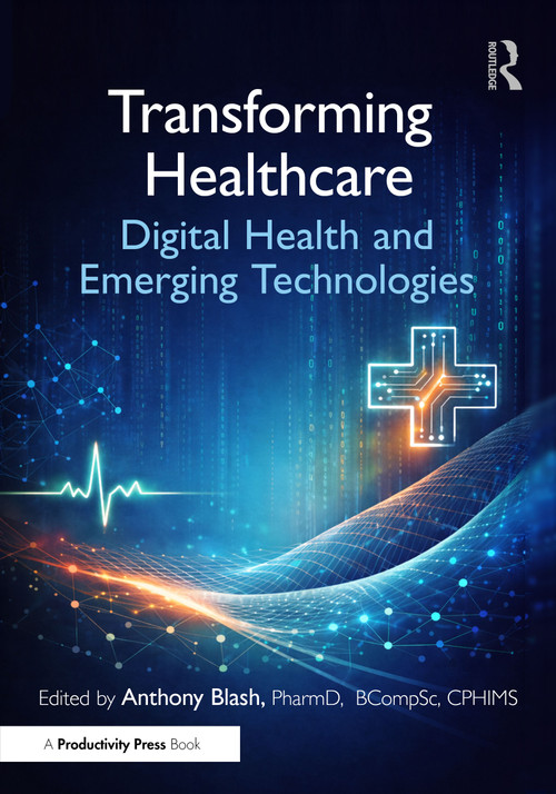 Transforming Healthcare (Digital Health and Emerging Technologies) by Anthony Blash, PharmD, BCompSc, CPHIMS, 9781032974651
