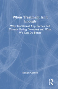 When Treatment Isn't Enough (Why Traditional Approaches Fail Chronic Eating Disorders and What We Can Do Better) by Kaitlyn Cornell, 9781041277583