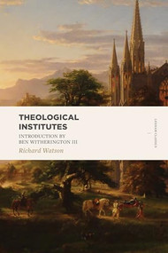Theological Institutes (Two Volume Set) by Richard Watson, Ben III Witherington, 9781683591207