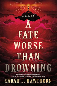 A Fate Worse Than Drowning (A Novel) by Sarah L. Hawthorn, 9781464238147