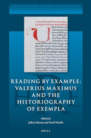 Reading by Example: Valerius Maximus and the Historiography of Exempla by Jeffrey Murray, David Wardle, 9789004499409