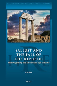 Sallust and the Fall of the Republic (Historiography and Intellectual Life at Rome) by Edwin Shaw, 9789004501713
