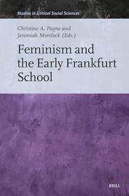 Feminism and the Early Frankfurt School by Christine A. Payne, Jeremiah Morelock, 9789004686717