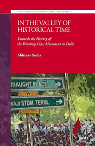 In the Valley of Historical Time (Towards the History of the Working Class Movement in Delhi) by Abhinav Sinha, 9789004693487