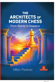 The Architects of Modern Chess (From Steinitz to Kasparov) by Milos Pavlovic, 9789493435353