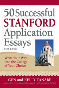 50 Successful Stanford Application Essays (Write Your Way into the College of Your Choice) by Gen Tanabe, Kelly Tanabe, 9781617602061