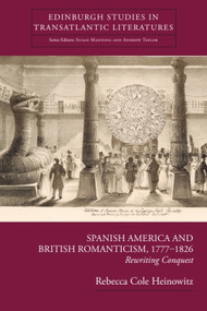 Spanish America and British Romanticism, 1777-1826 (Rewriting Conquest) by Rebecca Cole Heinowitz, 9781399574488