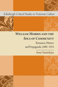 William Morris and the Idea of Community (Romance, History and Propaganda, 1880-1914) by Anna Vaninskaya, 9780748641499