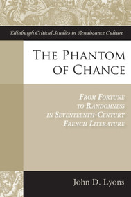 The Phantom of Chance (From Fortune to Randomness in Seventeenth-Century French Literature) by John D Lyons, 9781399574945