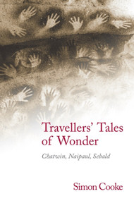 Travellers' Tales of Wonder (Chatwin, Naipaul, Sebald) by Simon Cooke, 9781399575041