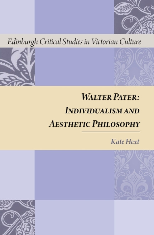 Walter Pater (Individualism and Aesthetic Philosophy) by Kate Hext, 9780748646258
